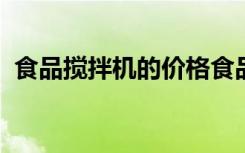 食品搅拌机的价格食品搅拌机使用注意事项