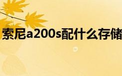 索尼a200s配什么存储卡（索尼a200说明书）