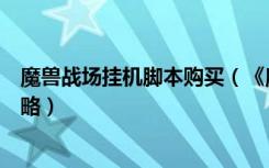 魔兽战场挂机脚本购买（《魔兽世界》魔兽世界挂机脚本攻略）