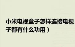 小米电视盒子怎样连接电视（小米盒子怎么连接电视小米盒子都有什么功用）