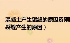 混凝土产生裂缝的原因及预防措施（混凝土裂缝修补混凝土裂缝产生的原因）