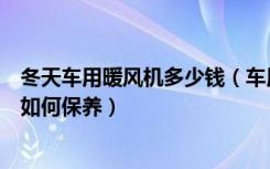 冬天车用暖风机多少钱（车用暖风机价格是多少车用暖风机如何保养）