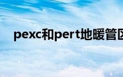 pexc和pert地暖管区别（地暖管怎么选）