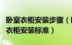 卧室衣柜安装步骤（卧室的大衣柜怎么放卧室衣柜安装标准）