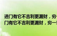 进门有它不吉利更漏财，穷一辈子，哭天抹泪也没用！（进门有它不吉利更漏财，穷一辈子，哭天抹泪也没用！）