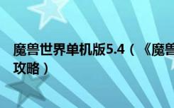 魔兽世界单机版5.4（《魔兽世界》魔兽世界单机版4.3下载攻略）