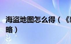 海盗地图怎么得（《新地平线的海盗》全面攻略）