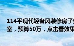 114平现代轻奢风装修房子效果图（165平米现代风格四居室，预算50万，点击看效果图！）