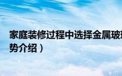 家庭装修过程中选择金属玻璃家具好吗（金属玻璃家具的优势介绍）