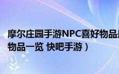 摩尔庄园手游NPC喜好物品是什么（摩尔庄园手游NPC喜好物品一览 快吧手游）