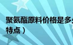 聚氨酯原料价格是多少（聚氨酯原料都有哪些特点）