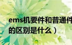 ems机要件和普通件区别（机要邮寄和EMS的区别是什么）