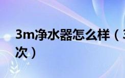 3m净水器怎么样（3m净水器滤芯多久换一次）