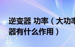 逆变器 功率（大功率逆变器报价是多少逆变器有什么作用）