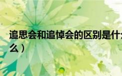 追思会和追悼会的区别是什么（追思会和追悼会的区别是什么）