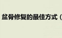 盆骨修复的最佳方式（盆骨修复的最佳时间）