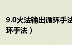 9.0火法输出循环手法是什么（9.0火法输出循环手法）