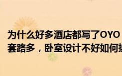 为什么好多酒店都写了OYO（OYO酒店遭控诉，被业主指控套路多，卧室设计不好如何拯救睡眠）