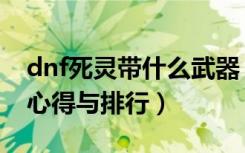 dnf死灵带什么武器（dnf死灵术士武器选择心得与排行）