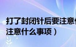 打了封闭针后要注意什么事（打了封闭针后要注意什么事项）