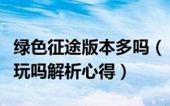 绿色征途版本多吗（《绿色征途》绿色征途好玩吗解析心得）