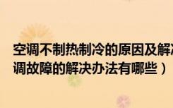 空调不制热制冷的原因及解决办法（空调不制冷也不制热空调故障的解决办法有哪些）