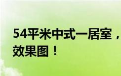 54平米中式一居室，预算8.9999亿。点击看效果图！