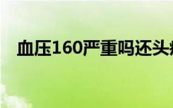 血压160严重吗还头疼（血压160严重吗）