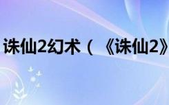 诛仙2幻术（《诛仙2》修真总动员任务攻略）