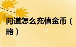 问道怎么充值金币（《问道》问道官方充值攻略）