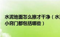 水泥地面怎么擦才干净（水泥地面怎么清洗水泥地面清洗的小窍门都包括哪些）