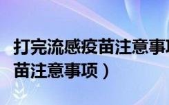 打完流感疫苗注意事项能运动吗（打完流感疫苗注意事项）