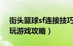 街头篮球sf连接技巧（《街头篮球》SF怎么玩游戏攻略）