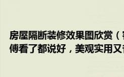 房屋隔断装修效果图欣赏（客厅隔断这样装，就连装修老师傅看了都说好，美观实用又省钱）