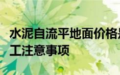 水泥自流平地面价格是多少水泥自流平地面施工注意事项