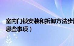 室内门锁安装和拆卸方法步骤（门锁怎么拆卸拆门锁要注意哪些事项）