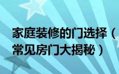 家庭装修的门选择（卧室门怎么选市面上5种常见房门大揭秘）