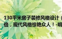 130平米房子装修风格设计（112平米的房这样装修好看100倍，现代风格惊艳众人！-明园小安桥装修）