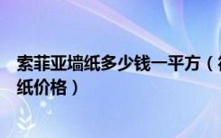 索菲亚墙纸多少钱一平方（德尔菲诺墙纸怎么样德尔菲诺墙纸价格）