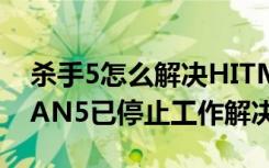 杀手5怎么解决HITMAN5停止工作（HITMAN5已停止工作解决方法）