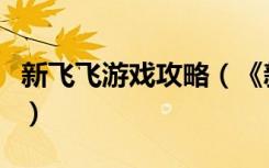 新飞飞游戏攻略（《新飞飞》新飞飞任务攻略）