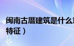 闽南古厝建筑是什么意思（闽南红砖厝的建筑特征）