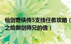 仙剑奇侠传5支线任务攻略（《仙剑奇侠传5》支线任务攻略之给御剑师兄的信）