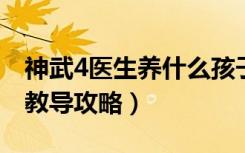 神武4医生养什么孩子（《神武》养孩子知识教导攻略）