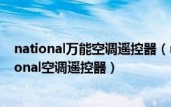 national万能空调遥控器（national空调遥控器多少钱national空调遥控器）