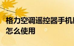 格力空调遥控器手机版怎么用格力空调遥控器怎么使用