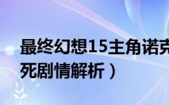 最终幻想15主角诺克提斯为什么死（王子必死剧情解析）