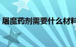 屠魔药剂需要什么材料（屠魔药剂材料介绍）