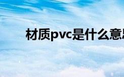 材质pvc是什么意思（材质pvc应用）