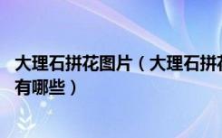 大理石拼花图片（大理石拼花价格是多少,大理石拼花的应用有哪些）